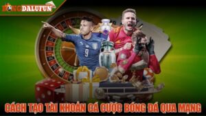 cách tạo tài khoản cá cược bóng đá qua mạng